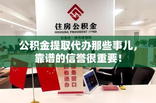 珠山公积金提取代办那些事儿，靠谱的信誉很重要！