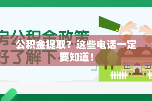 珠山公积金提取？这些电话一定要知道！