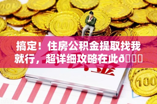 珠山搞定！住房公积金提取找我就行，超详细攻略在此😎