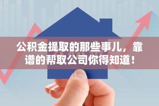 珠山公积金提取的那些事儿,靠谱的帮取公司你得知道! 珠山公积金提取的那些事儿,靠谱的帮取公司你得知道!