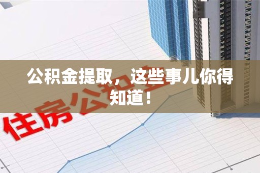 珠山公积金提取，这些事儿你得知道！