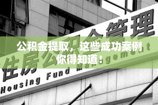 珠山公积金提取，这些成功案例你得知道！