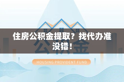 珠山住房公积金提取？找代办准没错！
