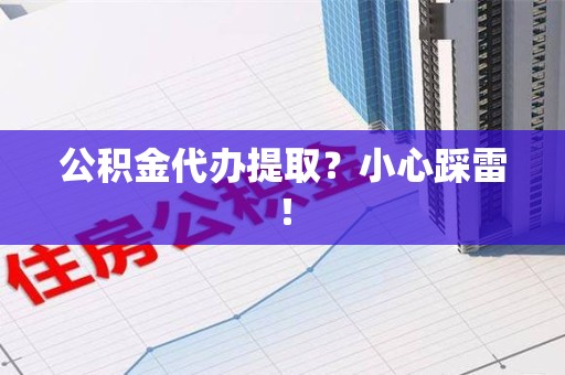 珠山公积金代办提取？小心踩雷！