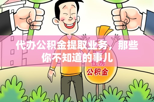 珠山代办公积金提取业务,那些你不知道的事儿 珠山代办公积金提取业务,那些你不知道的事儿