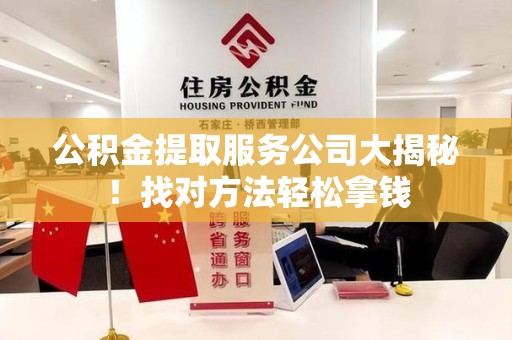 珠山公积金提取服务公司大揭秘！找对方法轻松拿钱