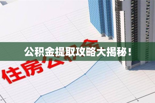 珠山公积金提取攻略大揭秘! 珠山公积金提取攻略大揭秘!