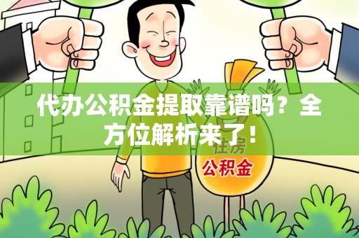珠山代办公积金提取靠谱吗？全方位解析来了！