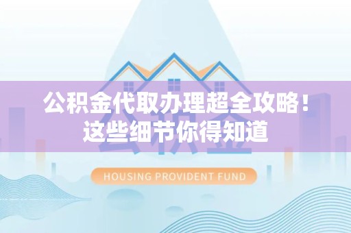 珠山公积金代取办理超全攻略！这些细节你得知道