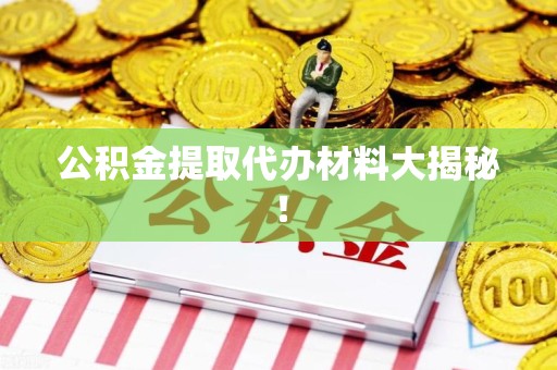 珠山公积金提取代办材料大揭秘！