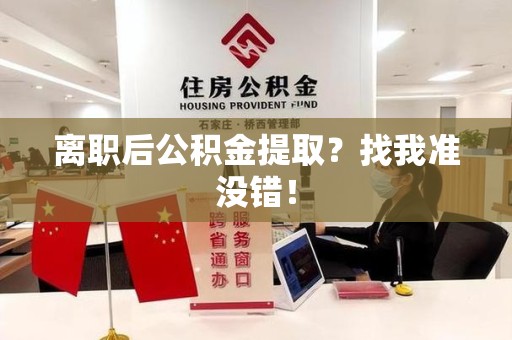 珠山离职后公积金提取？找我准没错！