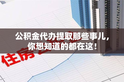 珠山公积金代办提取那些事儿，你想知道的都在这！