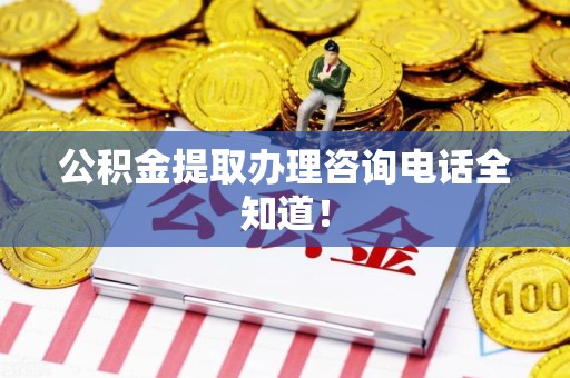 珠山公积金提取办理咨询电话全知道！