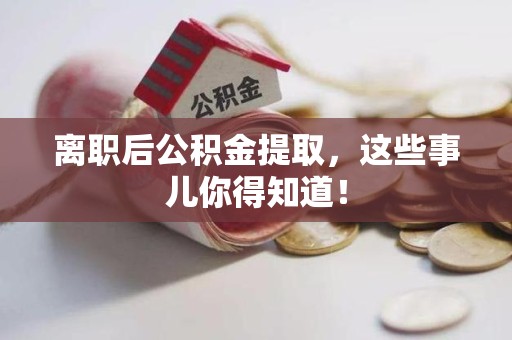 珠山离职后公积金提取，这些事儿你得知道！